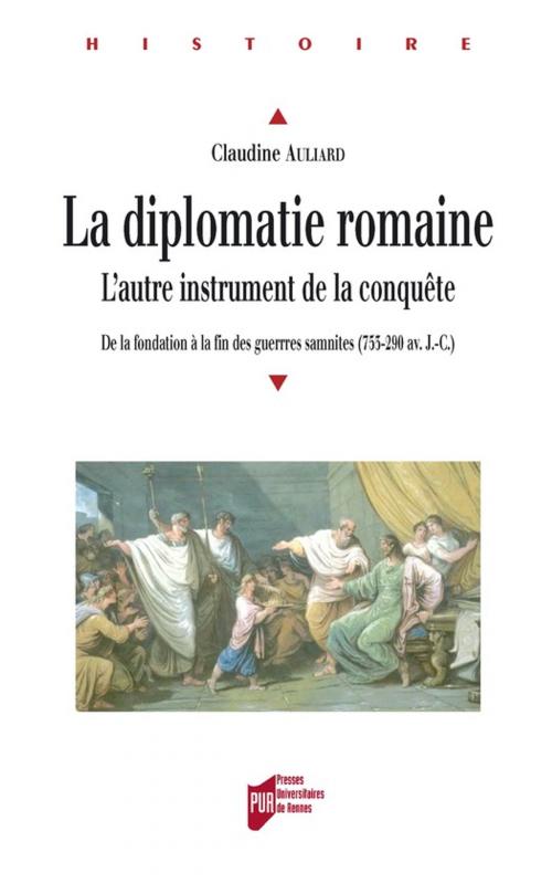 Cover of the book La diplomatie romaine, l'autre instrument de la conquête by Claudine Auliard, Presses universitaires de Rennes