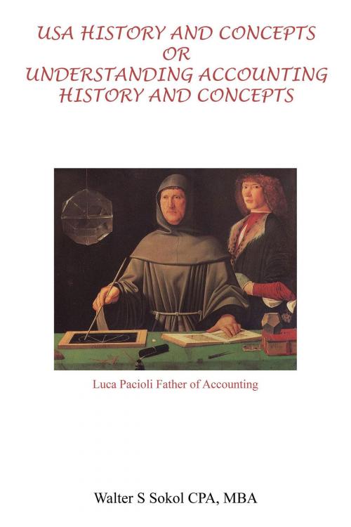Cover of the book USA History and Concepts Or Understanding Accounting History and Concepts by Walter S Sokol CPA, MBA, Osmora Inc.