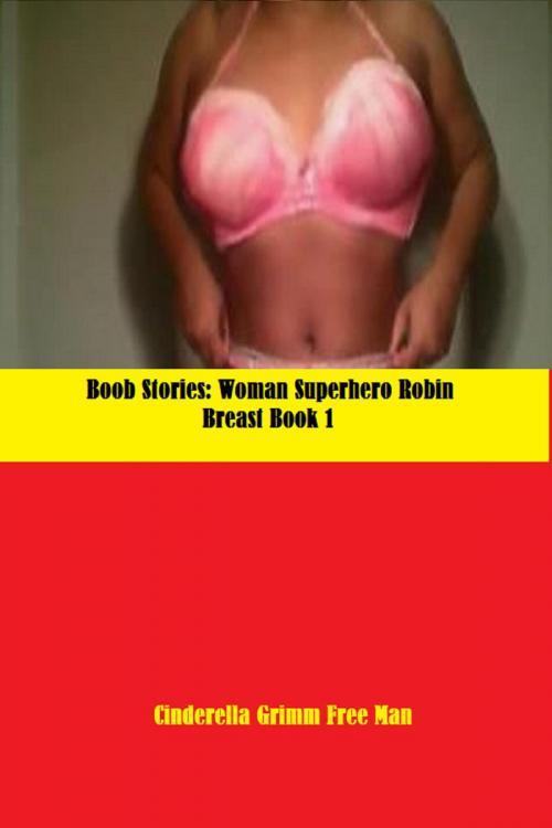 Cover of the book Boob Stories: by Cinderella Grimm Free Man, Romance Murder Superhero Stories