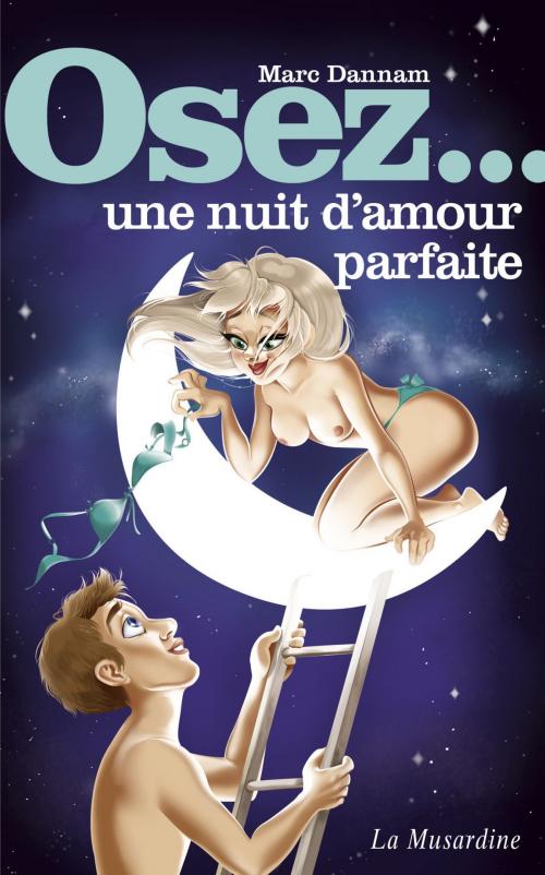 Cover of the book Osez une nuit d'amour parfaite by Marc Dannam, Groupe CB