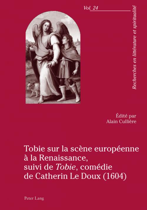 Cover of the book Tobie sur la scène européenne à la Renaissance, suivi de «Tobie», comédie de Catherin Le Doux (1604) by , Peter Lang