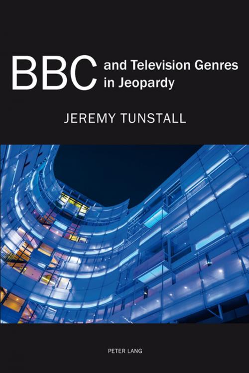 Cover of the book BBC and Television Genres in Jeopardy by Jeremy Tunstall, Peter Lang