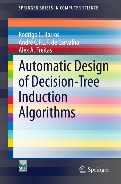 Cover of the book Automatic Design of Decision-Tree Induction Algorithms by Rodrigo C. Barros, Alex A. Freitas, André C.P.L.F de Carvalho, Springer International Publishing