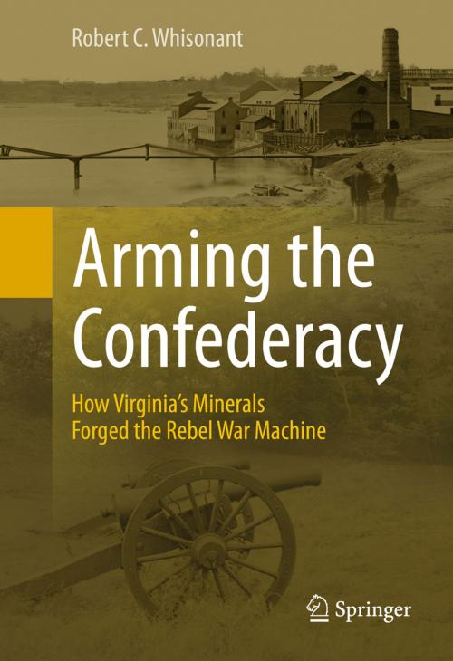 Cover of the book Arming the Confederacy by Robert C. Whisonant, Springer International Publishing