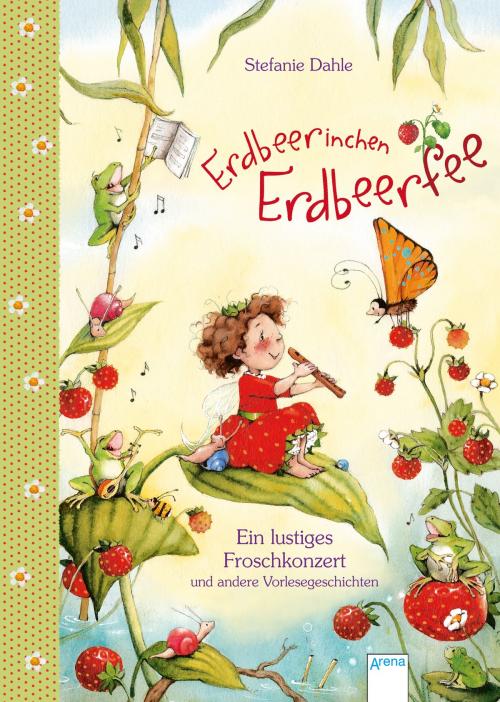 Cover of the book Erdbeerinchen Erdbeerfee. Ein lustiges Froschkonzert und andere Vorlesegeschichten by Stefanie Dahle, Arena Verlag