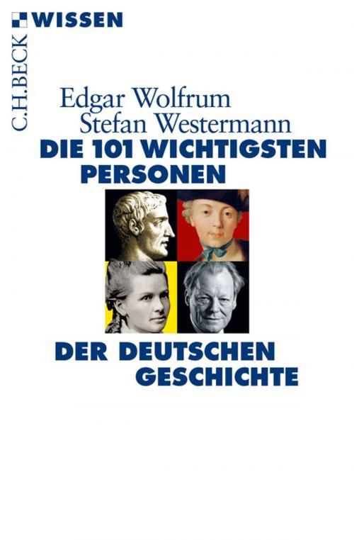 Cover of the book Die 101 wichtigsten Personen der deutschen Geschichte by Edgar Wolfrum, Stefan Westermann, C.H.Beck