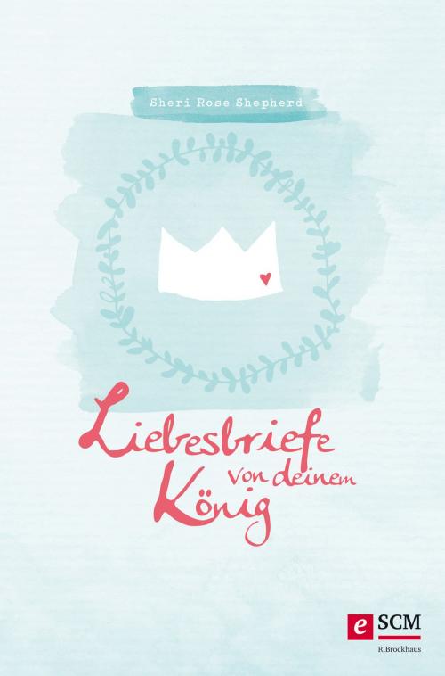 Cover of the book Liebesbriefe von deinem König by Sheri Rose Shepherd, SCM R.Brockhaus