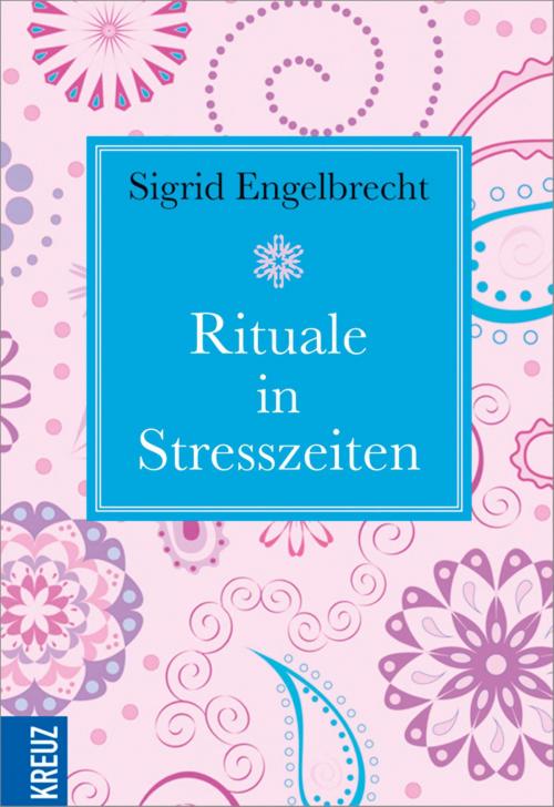 Cover of the book Rituale in Stresszeiten by Sigrid Engelbrecht, Kreuz Verlag