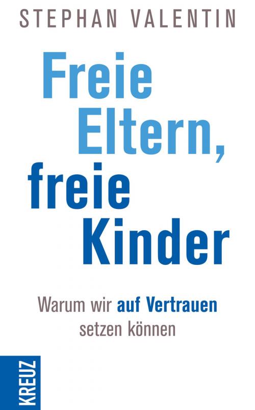 Cover of the book Freie Eltern - freie Kinder by Stephan Valentin, Kreuz Verlag