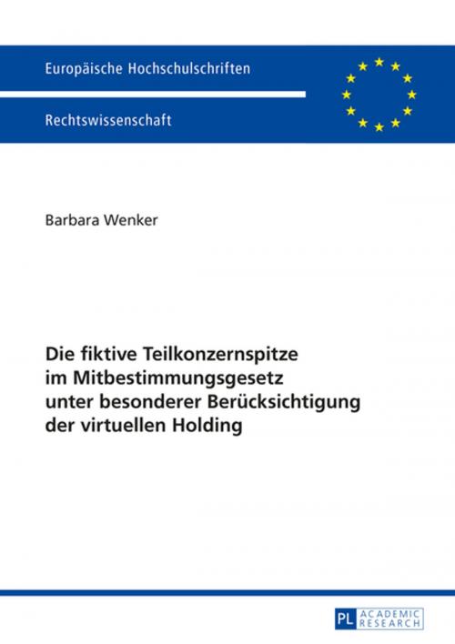 Cover of the book Die fiktive Teilkonzernspitze im Mitbestimmungsgesetz unter besonderer Beruecksichtigung der virtuellen Holding by Barbara Wenker, Peter Lang