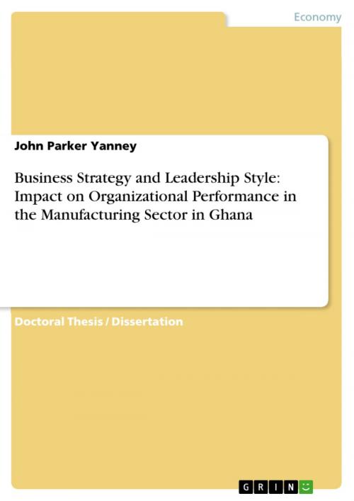 Cover of the book Business Strategy and Leadership Style: Impact on Organizational Performance in the Manufacturing Sector in Ghana by John Parker Yanney, GRIN Verlag