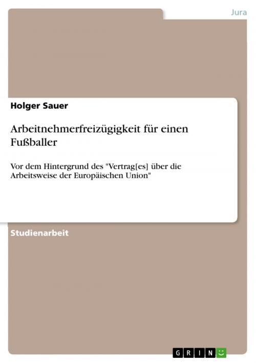 Cover of the book Arbeitnehmerfreizügigkeit für einen Fußballer by Holger Sauer, GRIN Verlag