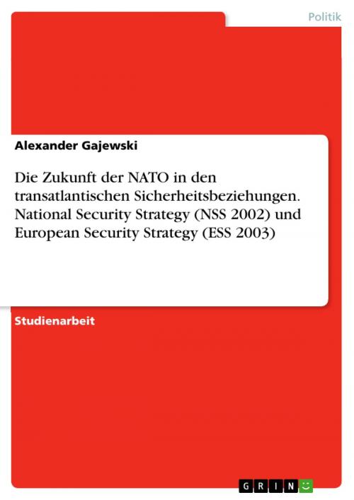 Cover of the book Die Zukunft der NATO in den transatlantischen Sicherheitsbeziehungen. National Security Strategy (NSS 2002) und European Security Strategy (ESS 2003) by Alexander Gajewski, GRIN Verlag