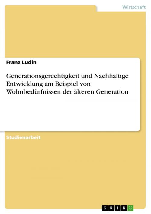 Cover of the book Generationsgerechtigkeit und Nachhaltige Entwicklung am Beispiel von Wohnbedürfnissen der älteren Generation by Franz Ludin, GRIN Verlag