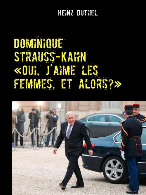 Cover of the book Dominique Strauss-Kahn - «Oui, j’aime les femmes, et alors?» by Heinz Duthel, Books on Demand