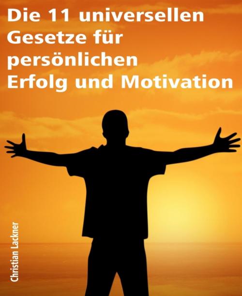 Cover of the book Die 11 universellen Gesetze für persönlichen Erfolg und Motivation by Christian Lackner, BookRix