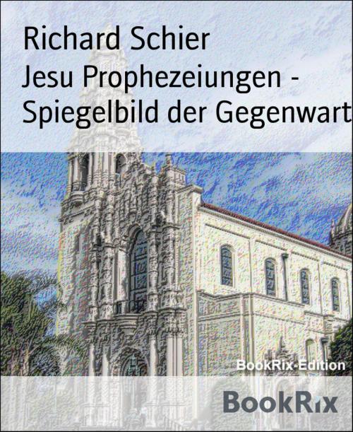 Cover of the book Jesu Prophezeiungen - Spiegelbild der Gegenwart by Richard Schier, BookRix