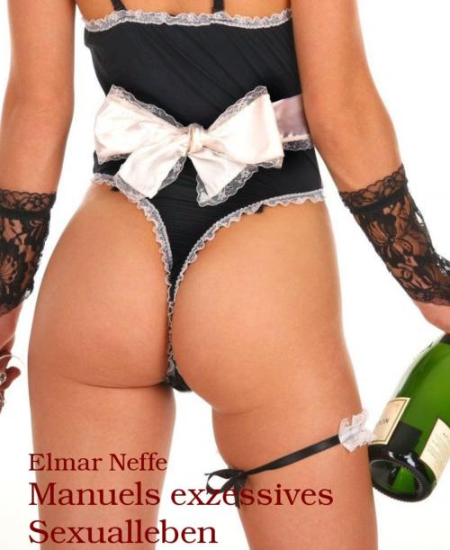 Cover of the book Manuels exzessives Sexualleben by Elmar Neffe, BookRix