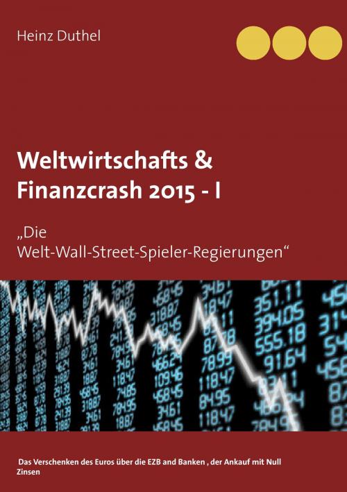 Cover of the book Weltwirtschafts & Finanzcrash 2015 -I by Heinz Duthel, Books on Demand
