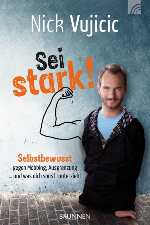 Cover of the book Sei stark! by Nick Vujicic, Brunnen Verlag Gießen