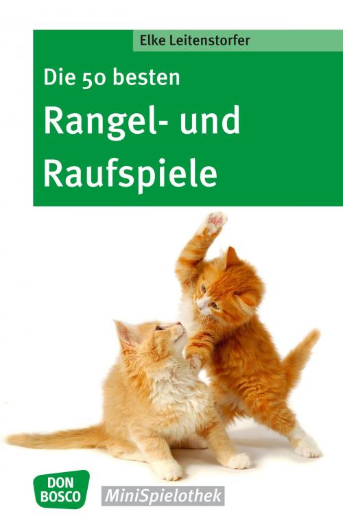 Cover of the book Die 50 besten Rangel- und Raufspiele by Elke Leitenstorfer, Don Bosco Medien