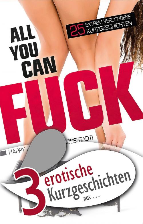 Cover of the book 3 erotische Kurzgeschichten aus: "All you can fuck" by Marie Sonnenfeld, Lisa Cohen, Ina Stein, Carl Stephenson Verlag