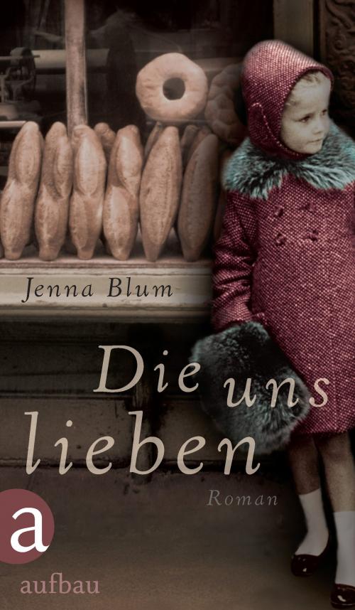 Cover of the book Die uns lieben by Jenna Blum, Aufbau Digital