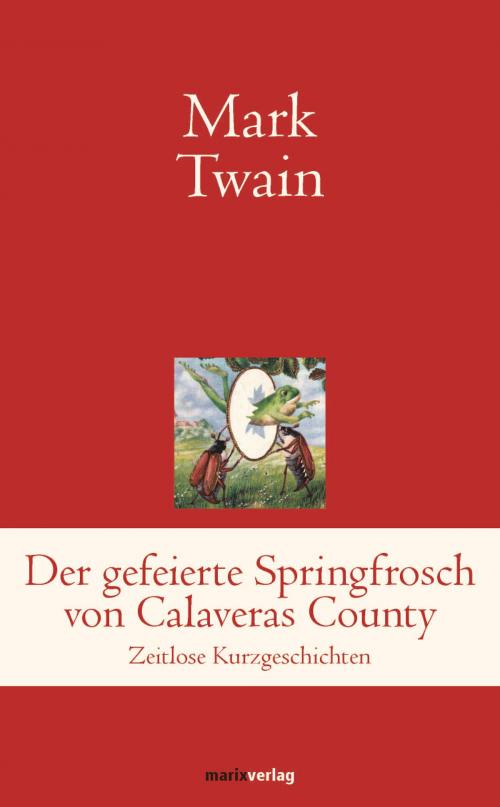 Cover of the book Der gefeierte Springfrosch von Calaveras County by Mark Twain, marixverlag