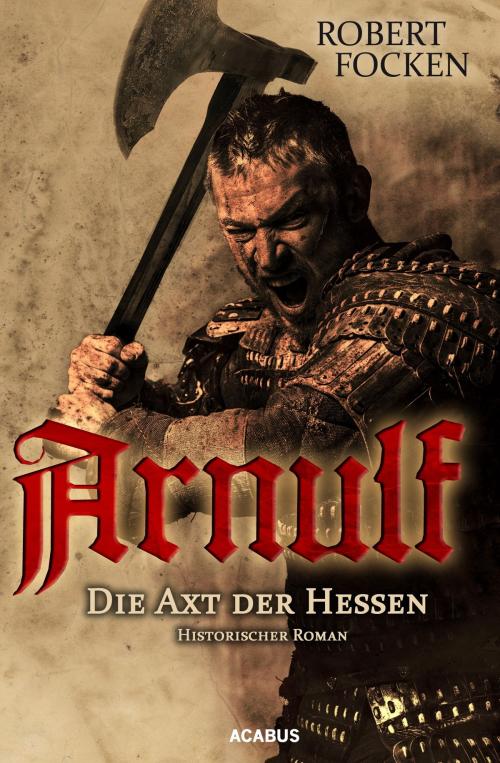 Cover of the book Arnulf. Die Axt der Hessen by Robert Focken, Acabus Verlag