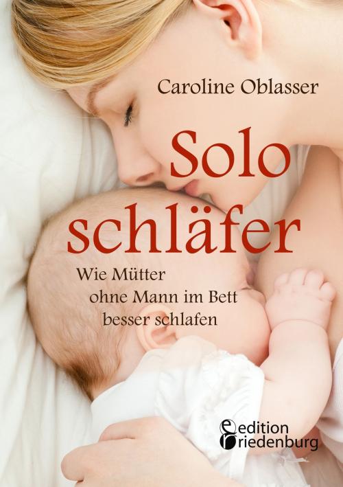 Cover of the book Soloschläfer - Wie Mütter ohne Mann im Bett besser schlafen by Caroline Oblasser, Edition Riedenburg E.U.