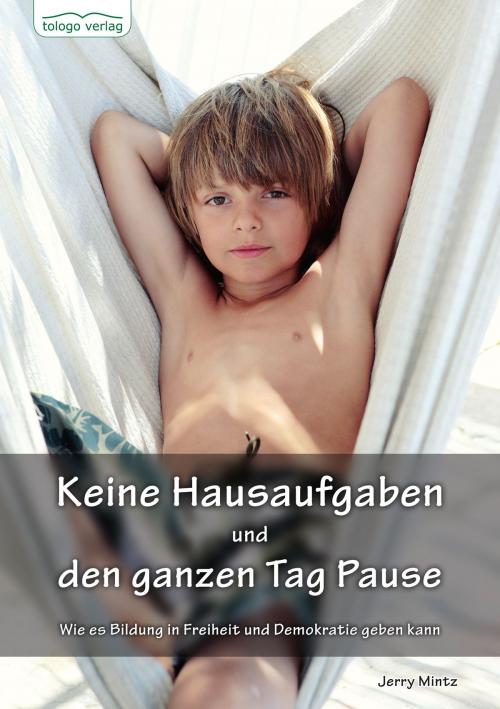 Cover of the book Keine Hausaufgaben und den ganzen Tag Pause by Jerry Mintz, tologo verlag