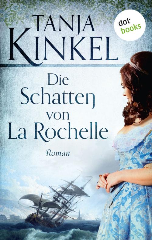 Cover of the book Die Schatten von La Rochelle by Tanja Kinkel, dotbooks GmbH