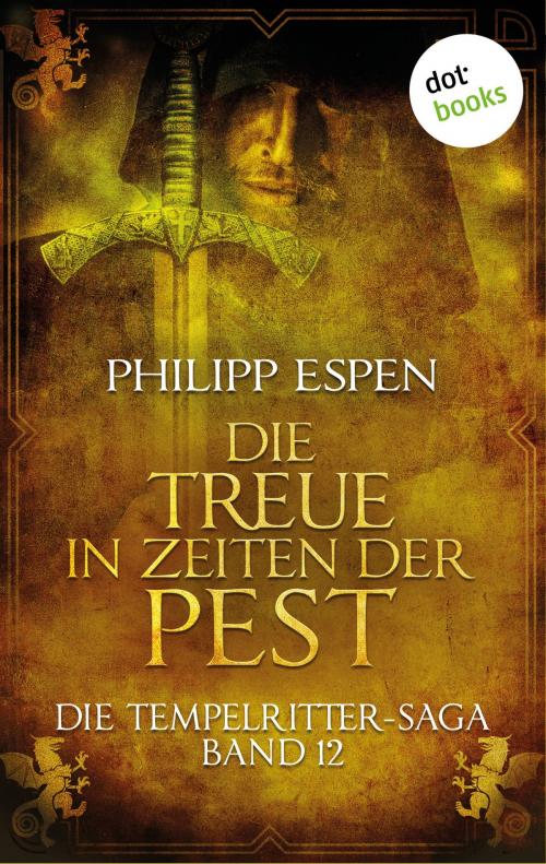 Cover of the book Die Tempelritter-Saga - Band 12: Die Treue in den Zeiten der Pest by Philipp Espen, dotbooks GmbH