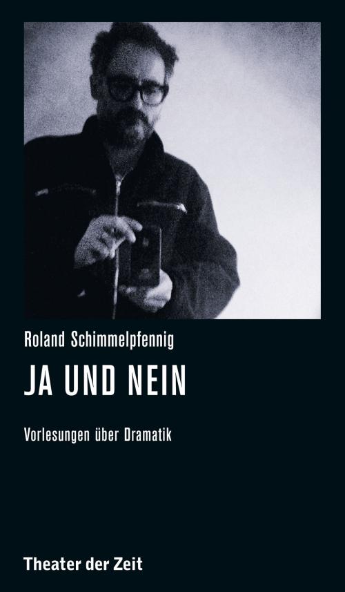 Cover of the book Roland Schimmelpfennig - Ja und Nein by Roland Schimmelpfennig, Verlag Theater der Zeit