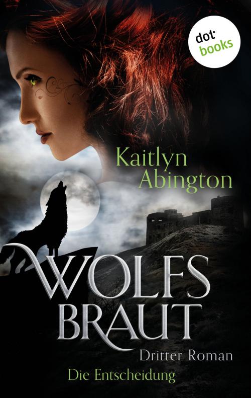 Cover of the book Wolfsbraut - Dritter Roman: Die Entscheidung by Kaitlyn Abington, dotbooks GmbH