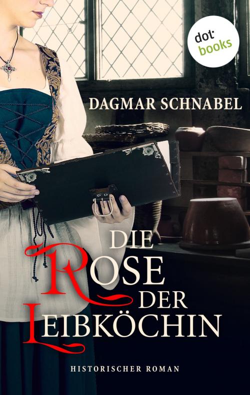 Cover of the book Die Rose der Leibköchin by Dagmar Schnabel, dotbooks GmbH