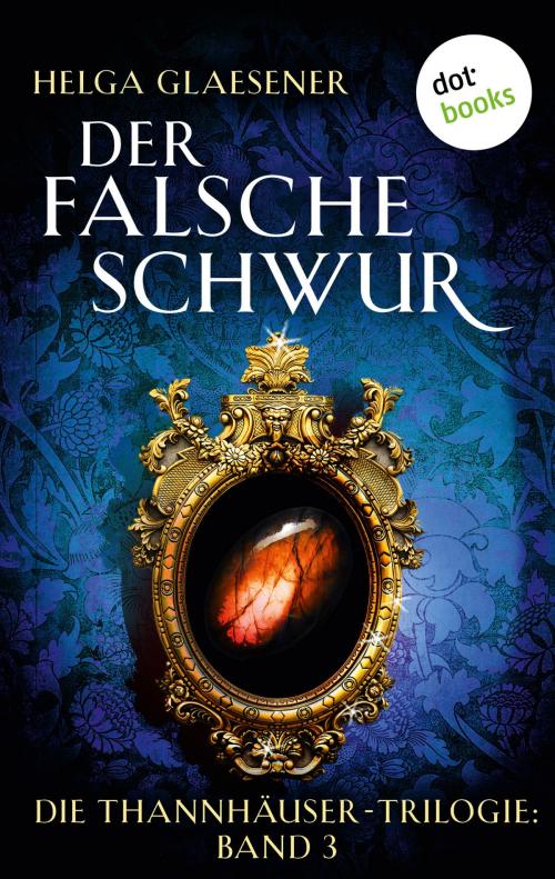 Cover of the book Die Thannhäuser-Trilogie - Band 3: Der falsche Schwur by Helga Glaesener, dotbooks GmbH