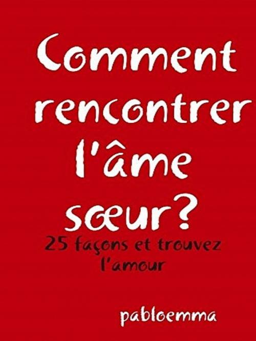 Cover of the book Comment rencontrer l’âme sœur? by pabloemma, XinXii-GD Publishing
