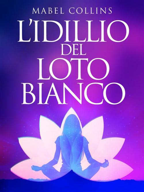 Cover of the book L'Idillio del Loto Bianco by Mabel Collins, Mabel Collins