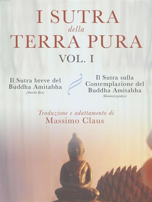 Cover of the book I Sutra della Terra Pura - Vol. 1 by Massimo Claus, Massimo Claus