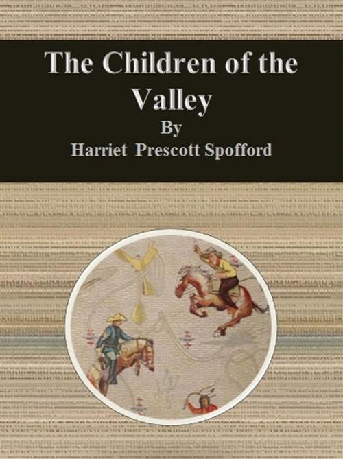 Cover of the book The Children of the Valley by Harriet Prescott Spofford, Harriet Prescott Spofford