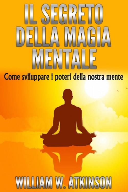 Cover of the book IL SEGRETO DELLA MAGIA MENTALE by William Walker Atkinson, David De Angelis