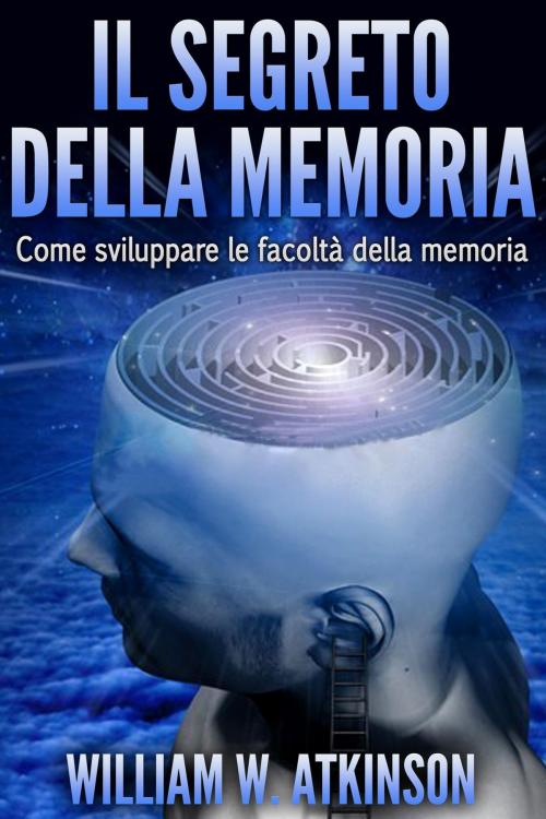 Cover of the book IL SEGRETO DELLA MEMORIA by William Walker Atkinson, David De Angelis
