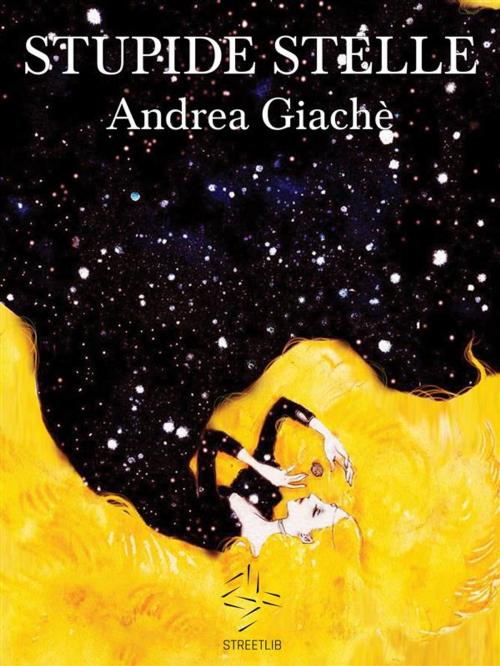 Cover of the book Stupide stelle by Andrea Giachè, Andrea Giachè