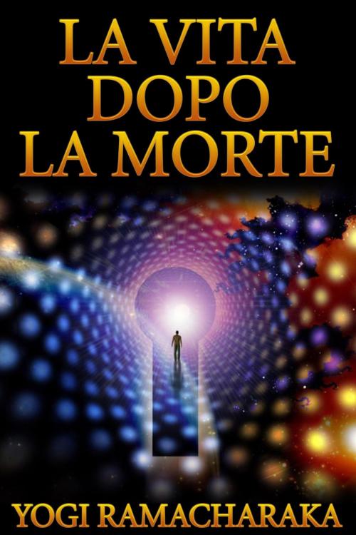 Cover of the book La Vita dopo la Morte by Yogi Ramacharaka, David De Angelis