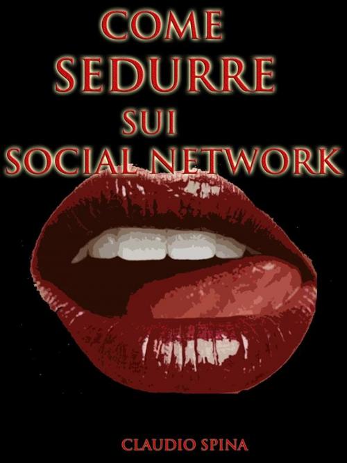 Cover of the book Come Sedurre sui Social Network by Claudio Spina, Claudio Spina