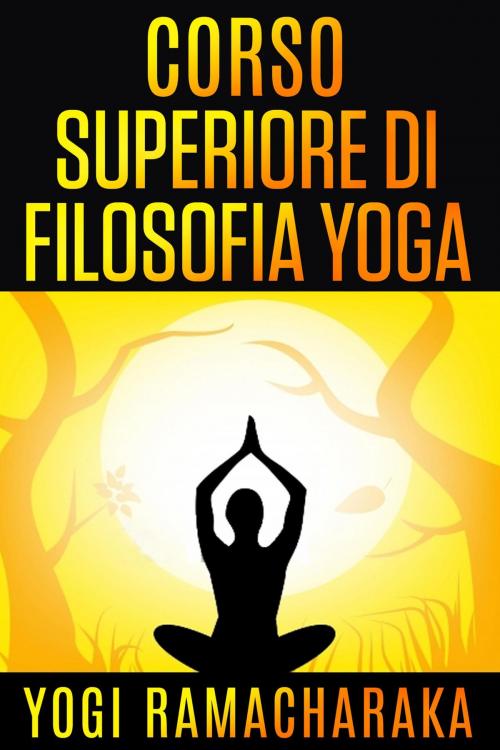Cover of the book Corso superiore di Filosofia Yoga by Yogi Ramacharaka, David De Angelis