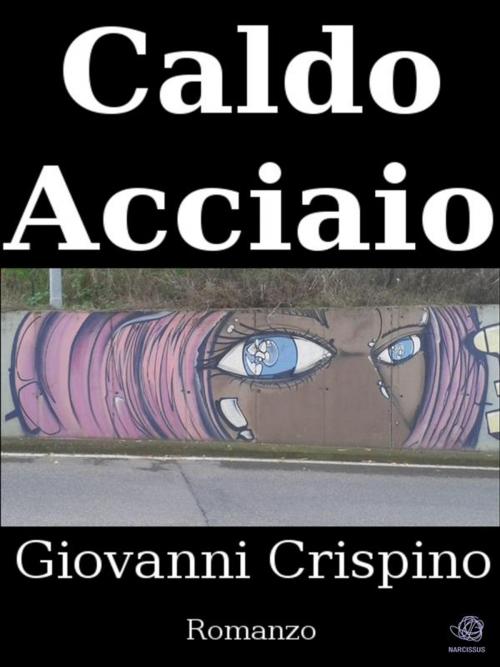 Cover of the book Caldo Acciaio by Giovanni Crispino, Giovanni Crispino