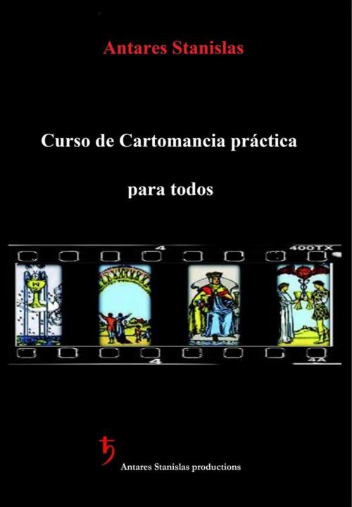 Cover of the book Curso de Cartomancia práctica, para todos by Antares Stanislas, Antares Stanislas