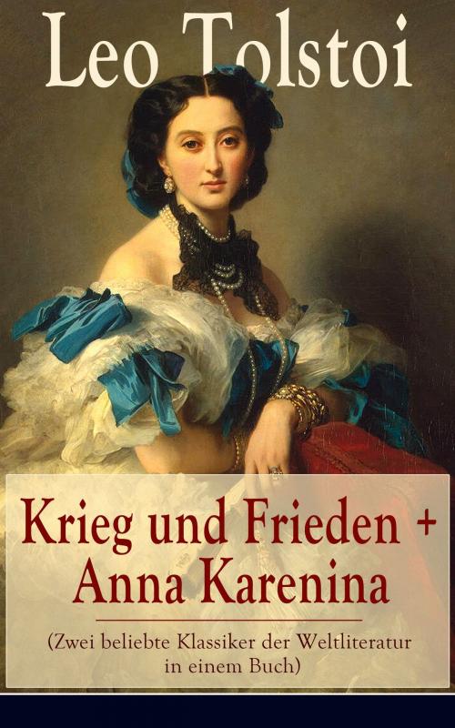 Cover of the book Krieg und Frieden + Anna Karenina (Zwei beliebte Klassiker der Weltliteratur in einem Buch) by Leo Tolstoi, e-artnow